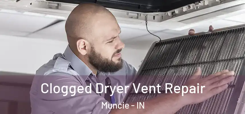  Clogged Dryer Vent Repair Muncie - IN