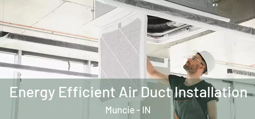  Energy Efficient Air Duct Installation Muncie - IN