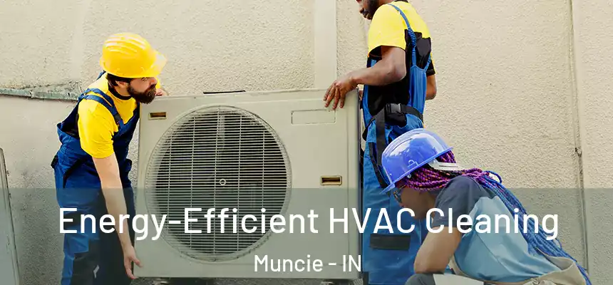 Energy-Efficient HVAC Cleaning Muncie - IN